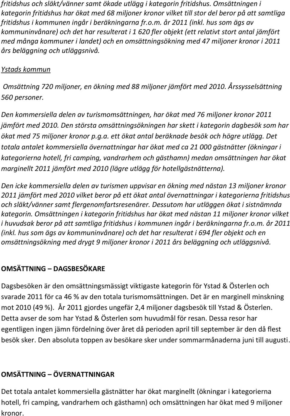 hus som ägs av kommuninvånare) och det har resulterat i 1 620 fler objekt (ett relativt stort antal jämfört med många kommuner i landet) och en omsättningsökning med 47 miljoner kronor i 2011 års