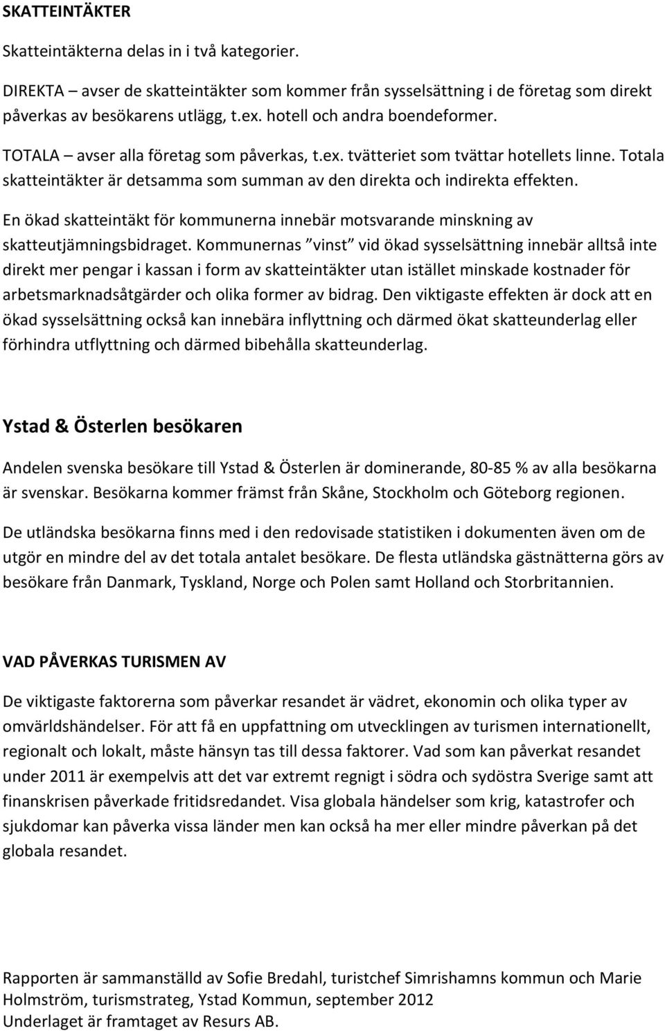 En ökad skatteintäkt för kommunerna innebär motsvarande minskning av skatteutjämningsbidraget.