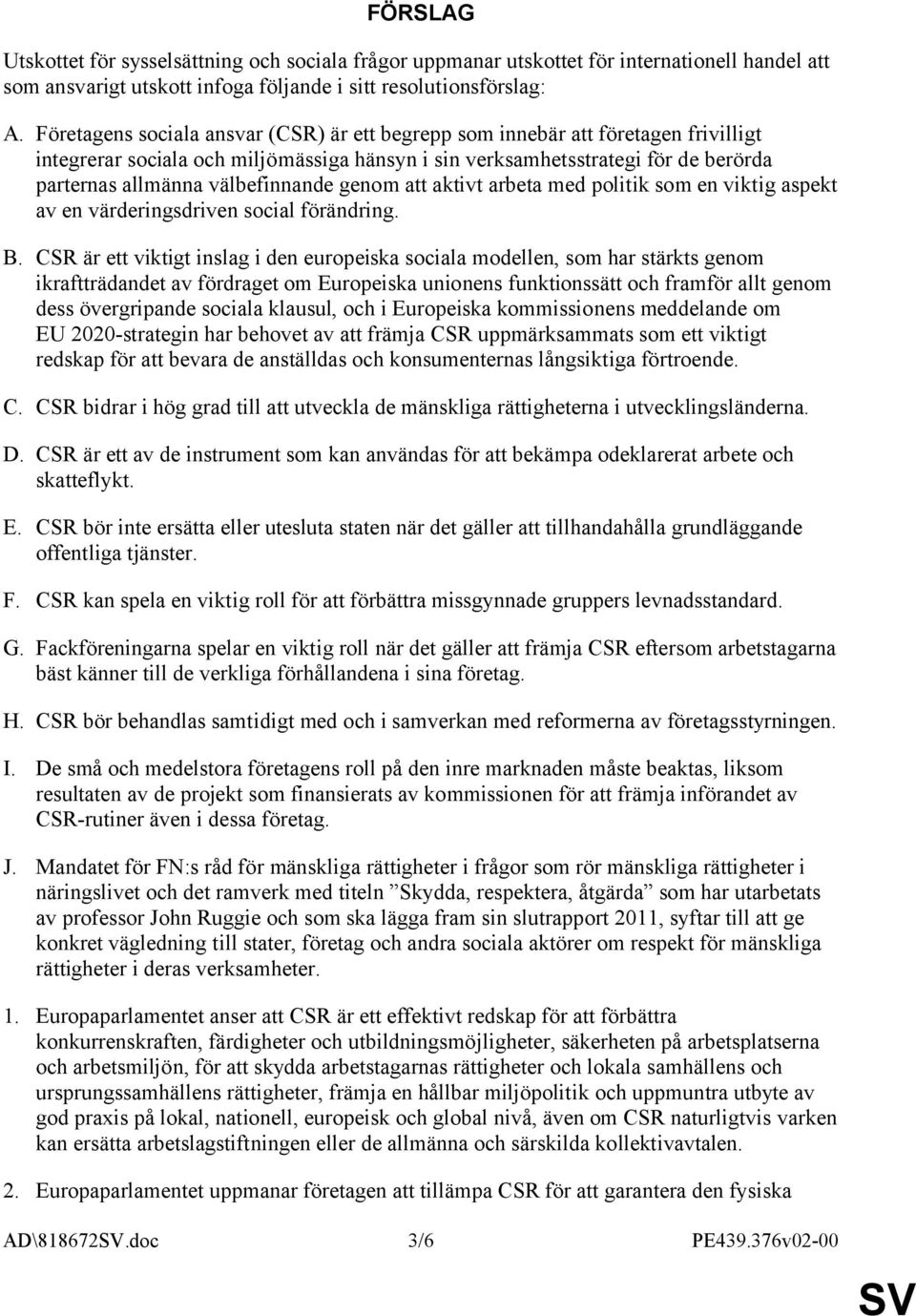 välbefinnande genom att aktivt arbeta med politik som en viktig aspekt av en värderingsdriven social förändring. B.