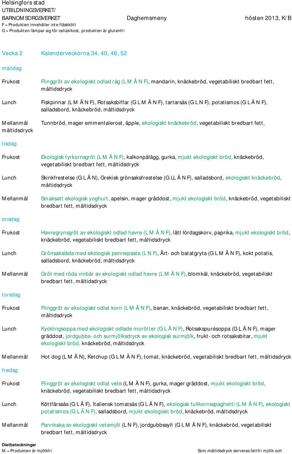 kalkonpålägg, gurka, mjukt ekologiskt bröd, knäckebröd, vegetabiliskt bredbart fett, Skinkfrestelse (G L Ä N), Grekisk grönsaksfrestelse (G LL Ä N F), salladsbord, ekologiskt knäckebröd, Smaksatt