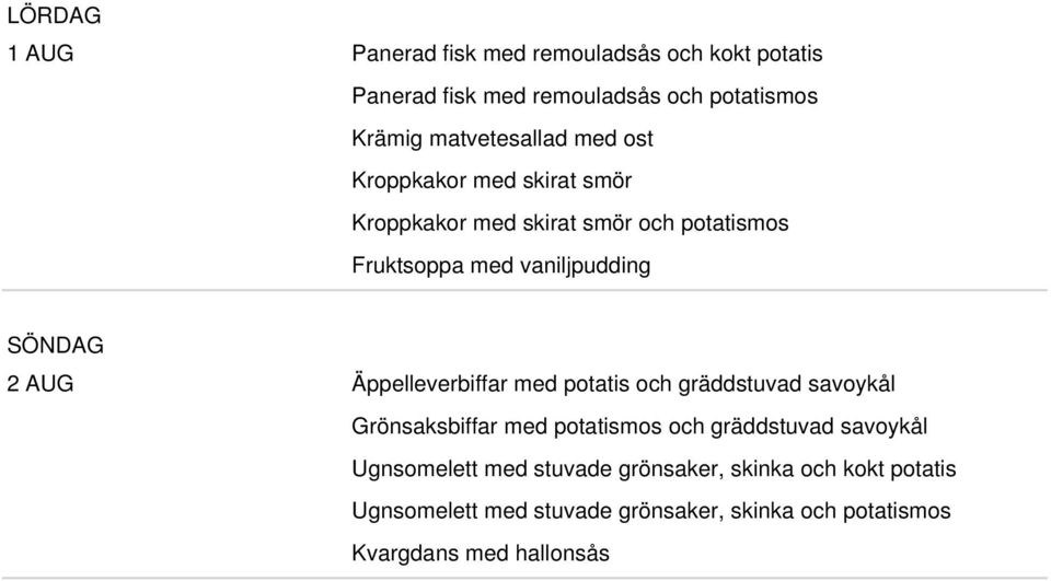 SÖNDAG 2 AUG Äppelleverbiffar med potatis och gräddstuvad savoykål Grönsaksbiffar med potatismos och gräddstuvad savoykål