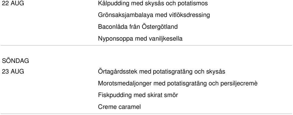 SÖNDAG 23 AUG Örtagårdsstek med potatisgratäng och skysås