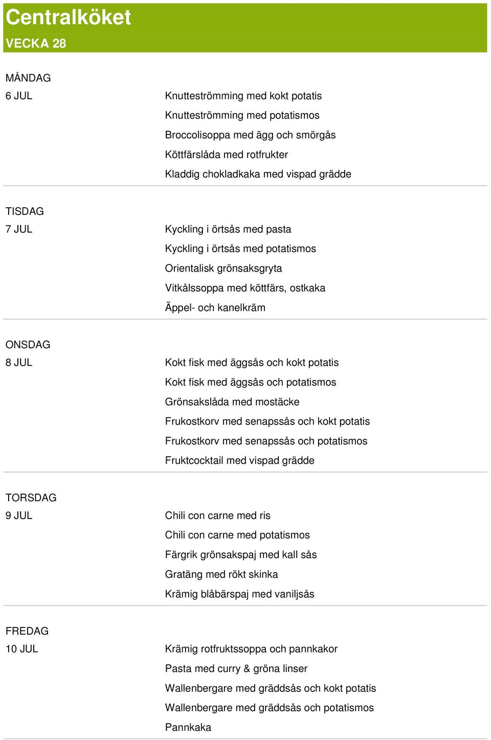 potatis Kokt fisk med äggsås och potatismos Grönsakslåda med mostäcke Frukostkorv med senapssås och kokt potatis Frukostkorv med senapssås och potatismos Fruktcocktail med vispad grädde TORSDAG 9 JUL