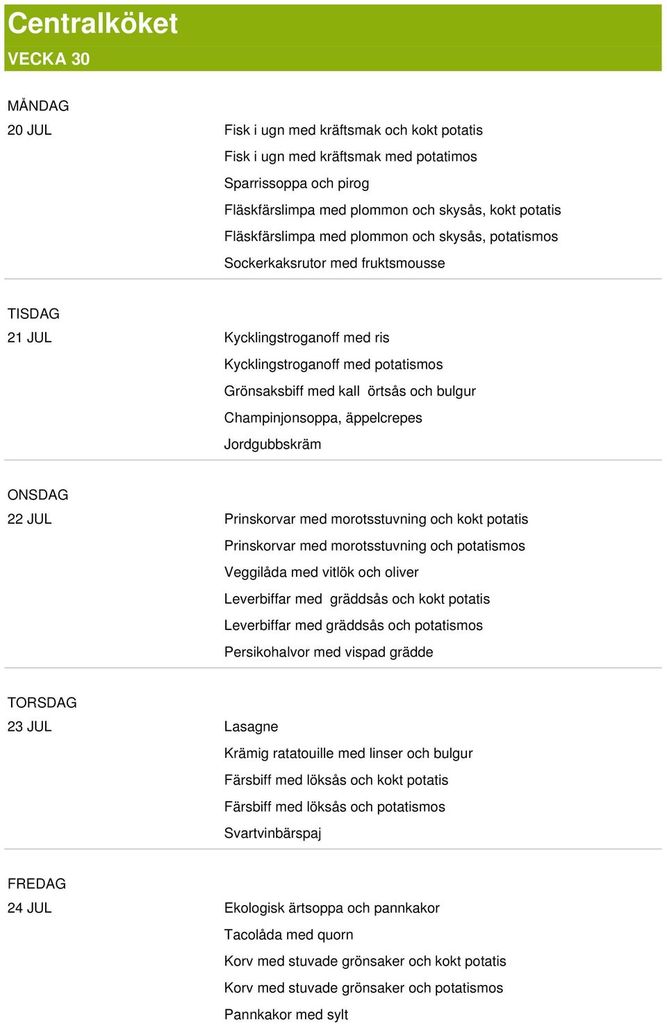 Champinjonsoppa, äppelcrepes Jordgubbskräm ONSDAG 22 JUL Prinskorvar med morotsstuvning och kokt potatis Prinskorvar med morotsstuvning och potatismos Veggilåda med vitlök och oliver Leverbiffar med