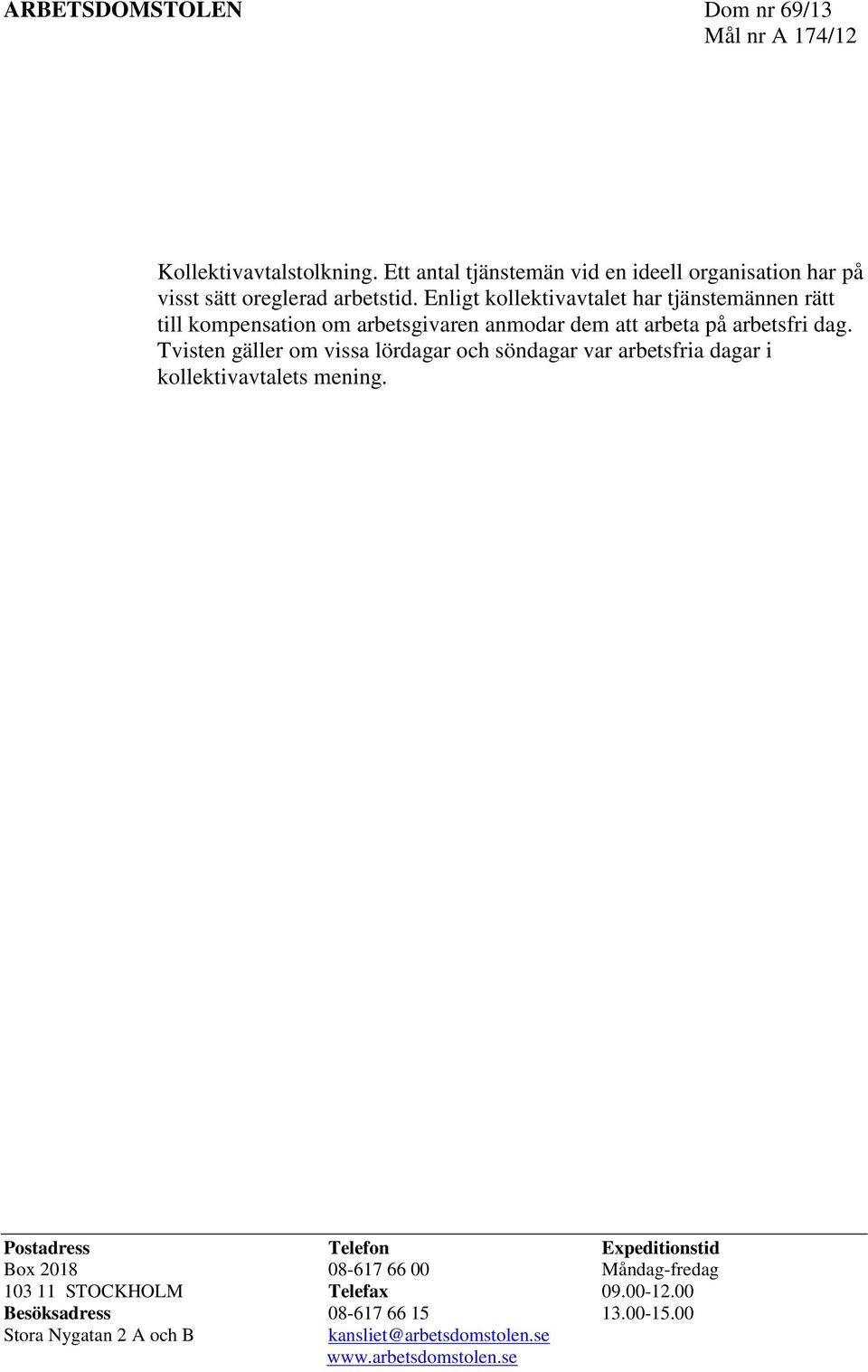 Enligt kollektivavtalet har tjänstemännen rätt till kompensation om arbetsgivaren anmodar dem att arbeta på arbetsfri dag.