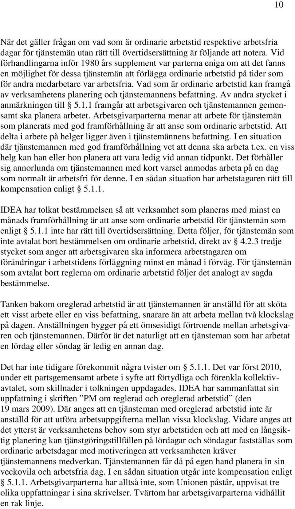 Vad som är ordinarie arbetstid kan framgå av verksamhetens planering och tjänstemannens befattning. Av andra stycket i anmärkningen till 5.1.