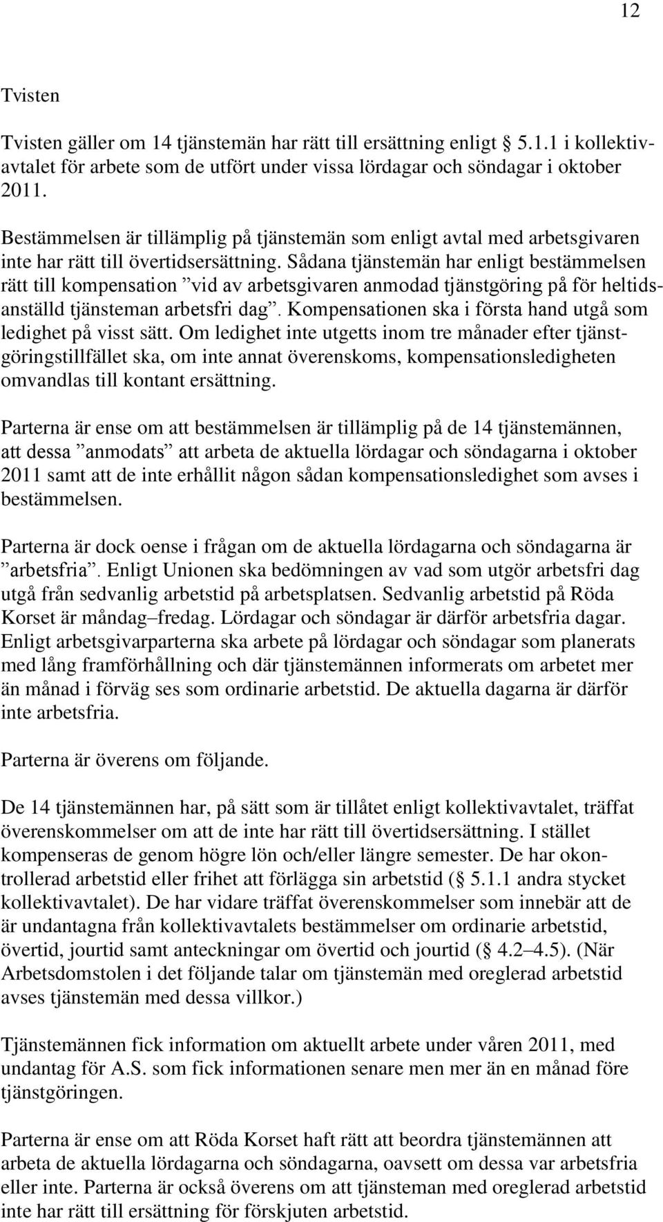 Sådana tjänstemän har enligt bestämmelsen rätt till kompensation vid av arbetsgivaren anmodad tjänstgöring på för heltidsanställd tjänsteman arbetsfri dag.