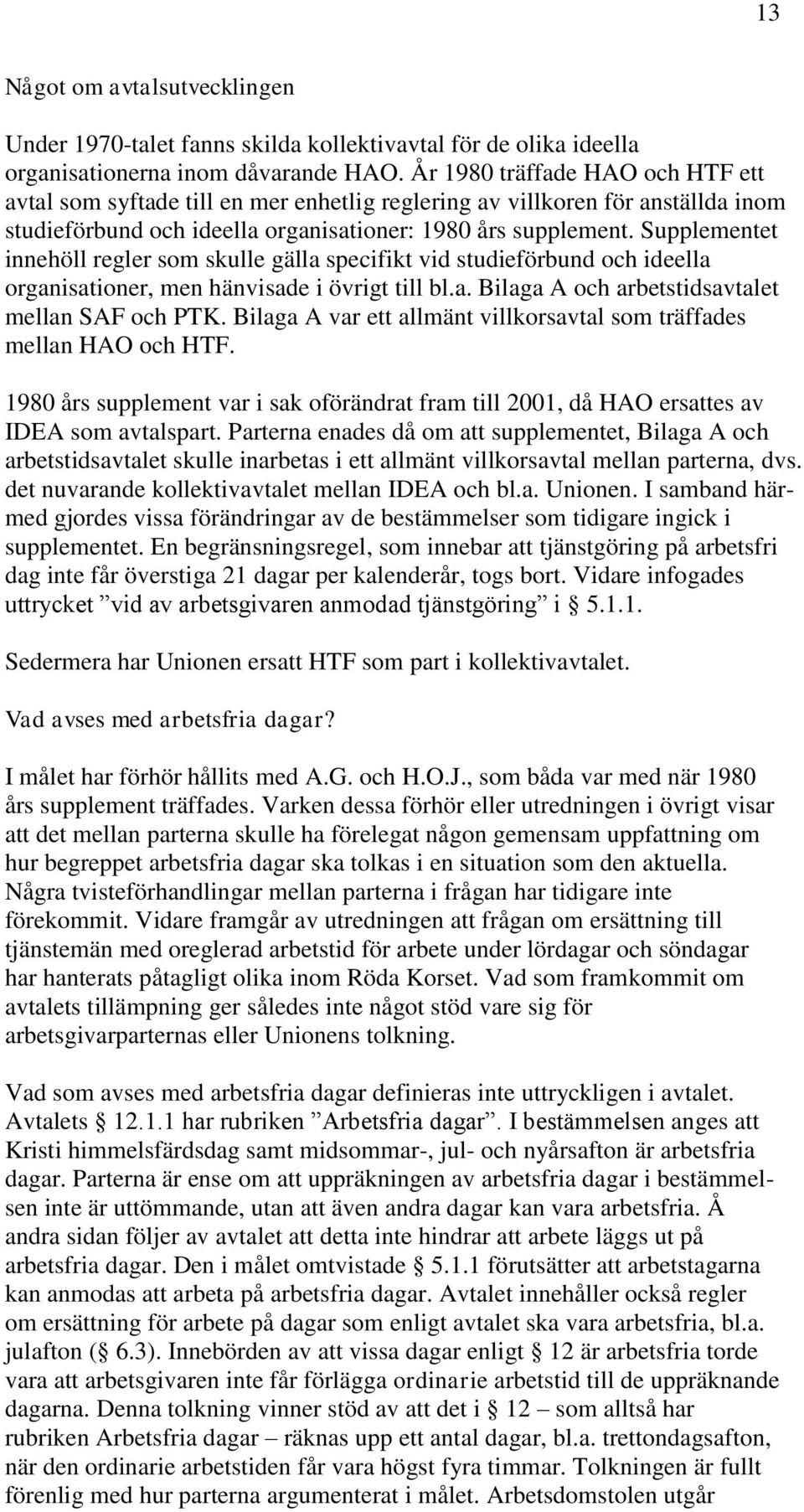 Supplementet innehöll regler som skulle gälla specifikt vid studieförbund och ideella organisationer, men hänvisade i övrigt till bl.a. Bilaga A och arbetstidsavtalet mellan SAF och PTK.