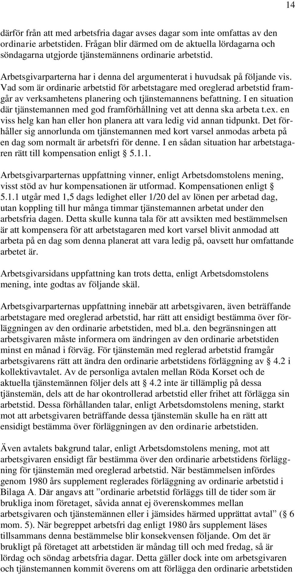 Vad som är ordinarie arbetstid för arbetstagare med oreglerad arbetstid framgår av verksamhetens planering och tjänstemannens befattning.