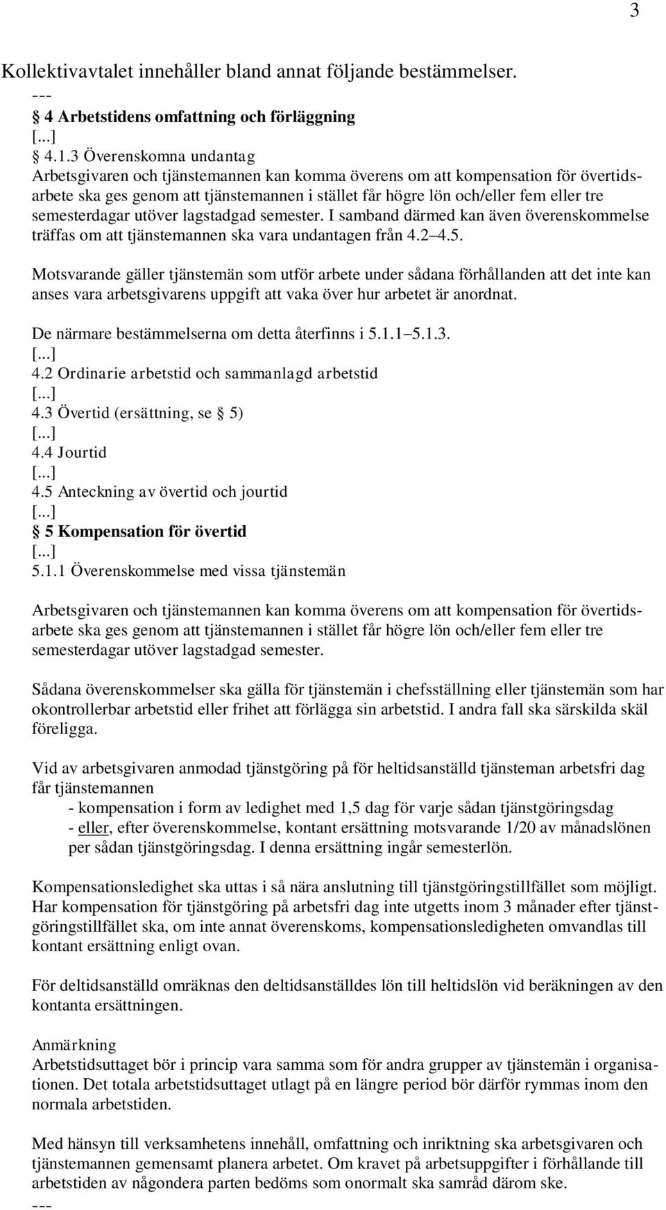 semesterdagar utöver lagstadgad semester. I samband därmed kan även överenskommelse träffas om att tjänstemannen ska vara undantagen från 4.2 4.5.