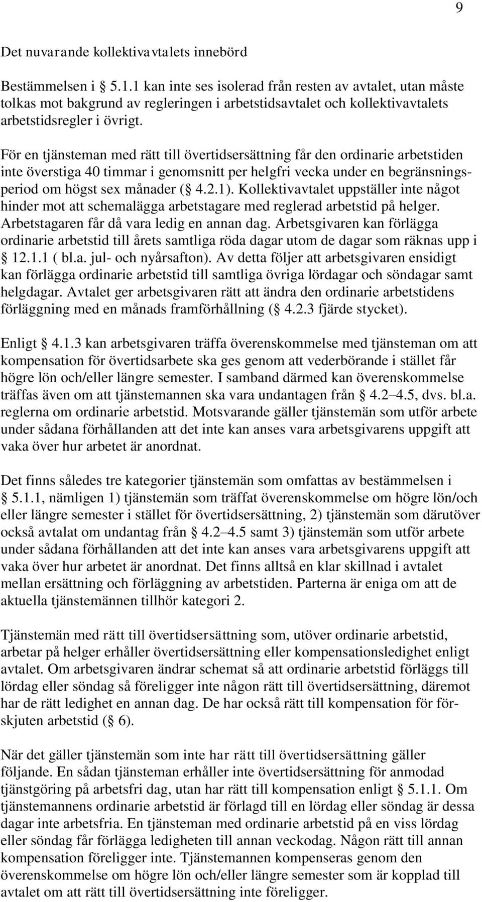 För en tjänsteman med rätt till övertidsersättning får den ordinarie arbetstiden inte överstiga 40 timmar i genomsnitt per helgfri vecka under en begränsningsperiod om högst sex månader ( 4.2.1).