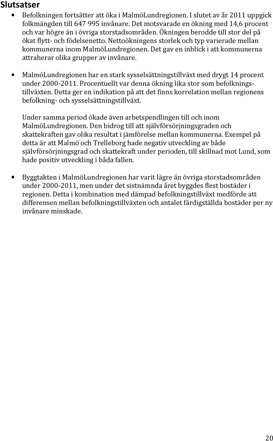 Nettoökningens storlek och typ varierade mellan kommunerna inom MalmöLundregionen. Det gav en inblick i att kommunerna attraherar olika grupper av invånare.