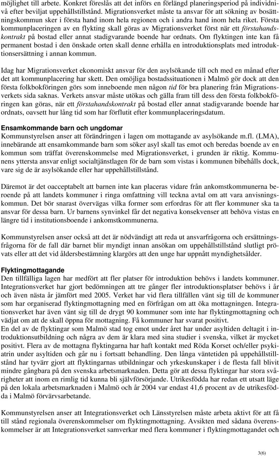 Första kommunplaceringen av en flykting skall göras av Migrationsverket först när ett förstahandskontrakt på bostad eller annat stadigvarande boende har ordnats.