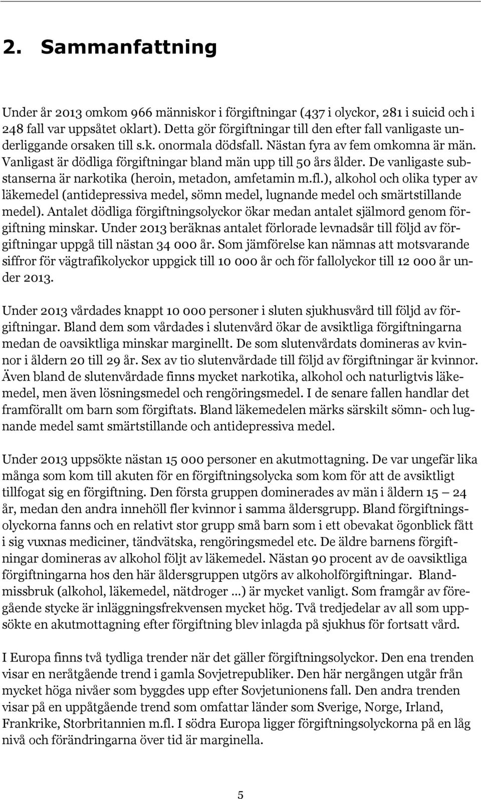 Vanligast är dödliga förgiftningar bland män upp till 50 års ålder. De vanligaste substanserna är narkotika (heroin, metadon, amfetamin m.fl.