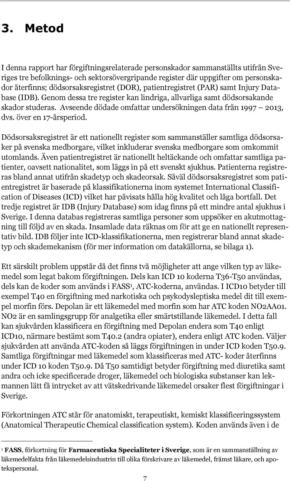 Avseende dödade omfattar undersökningen data från 1997 2013, dvs. över en 17-årsperiod.