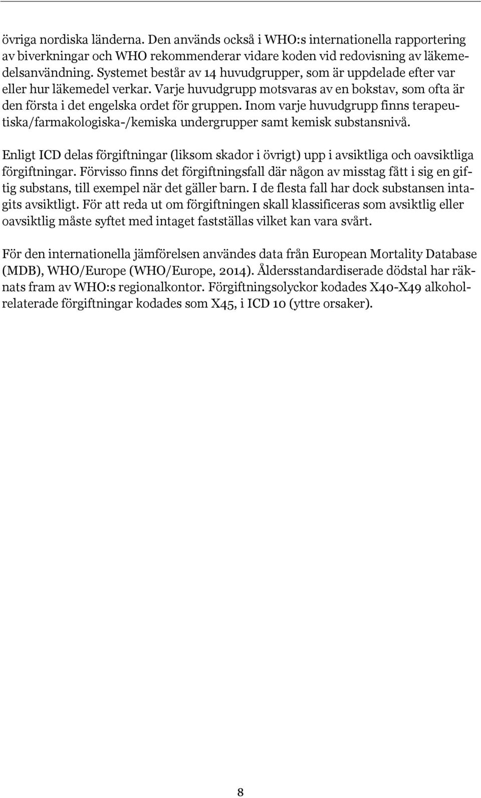 Inom varje huvudgrupp finns terapeutiska/farmakologiska-/kemiska undergrupper samt kemisk substansnivå.