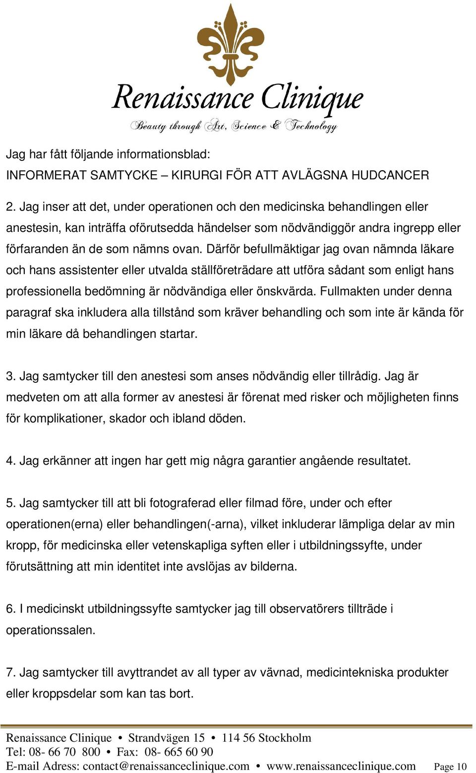 Därför befullmäktigar jag ovan nämnda läkare och hans assistenter eller utvalda ställföreträdare att utföra sådant som enligt hans professionella bedömning är nödvändiga eller önskvärda.