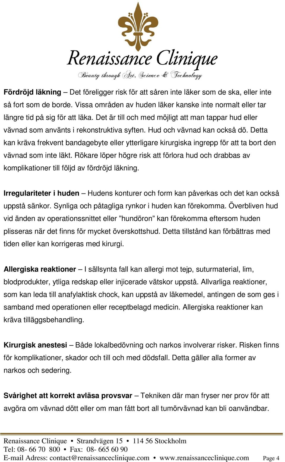 Detta kan kräva frekvent bandagebyte eller ytterligare kirurgiska ingrepp för att ta bort den vävnad som inte läkt.