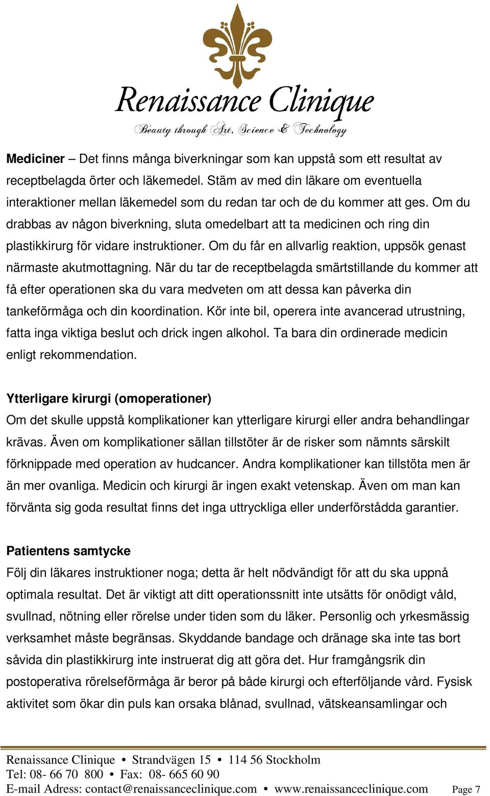 Om du drabbas av någon biverkning, sluta omedelbart att ta medicinen och ring din plastikkirurg för vidare instruktioner. Om du får en allvarlig reaktion, uppsök genast närmaste akutmottagning.