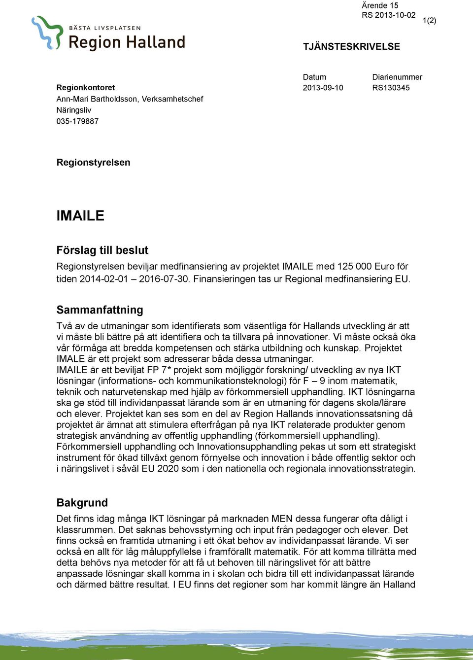 Sammanfattning Två av de utmaningar som identifierats som väsentliga för Hallands utveckling är att vi måste bli bättre på att identifiera och ta tillvara på innovationer.