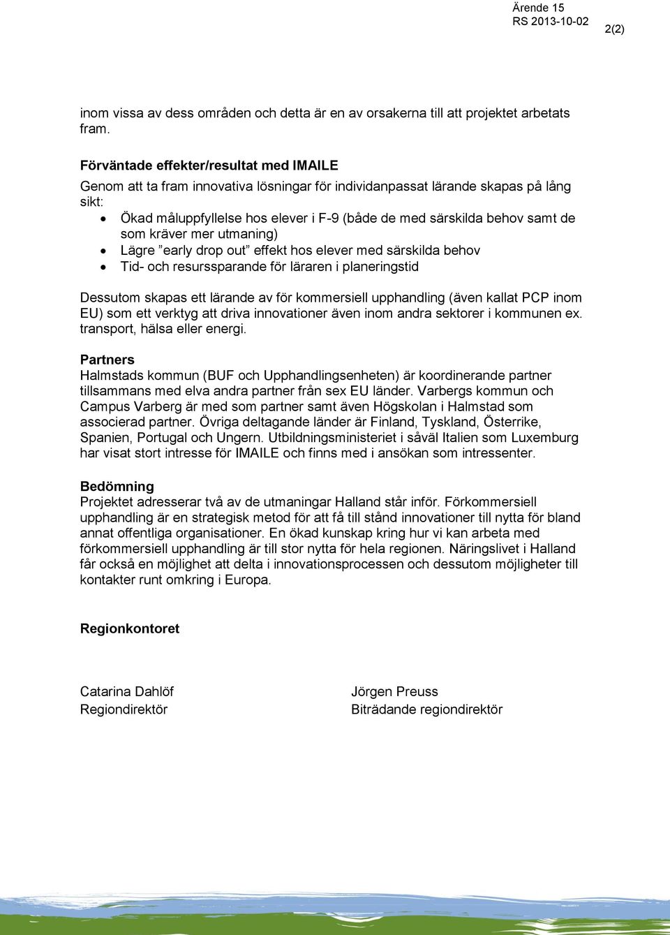 de som kräver mer utmaning) Lägre early drop out effekt hos elever med särskilda behov Tid- och resurssparande för läraren i planeringstid Dessutom skapas ett lärande av för kommersiell upphandling