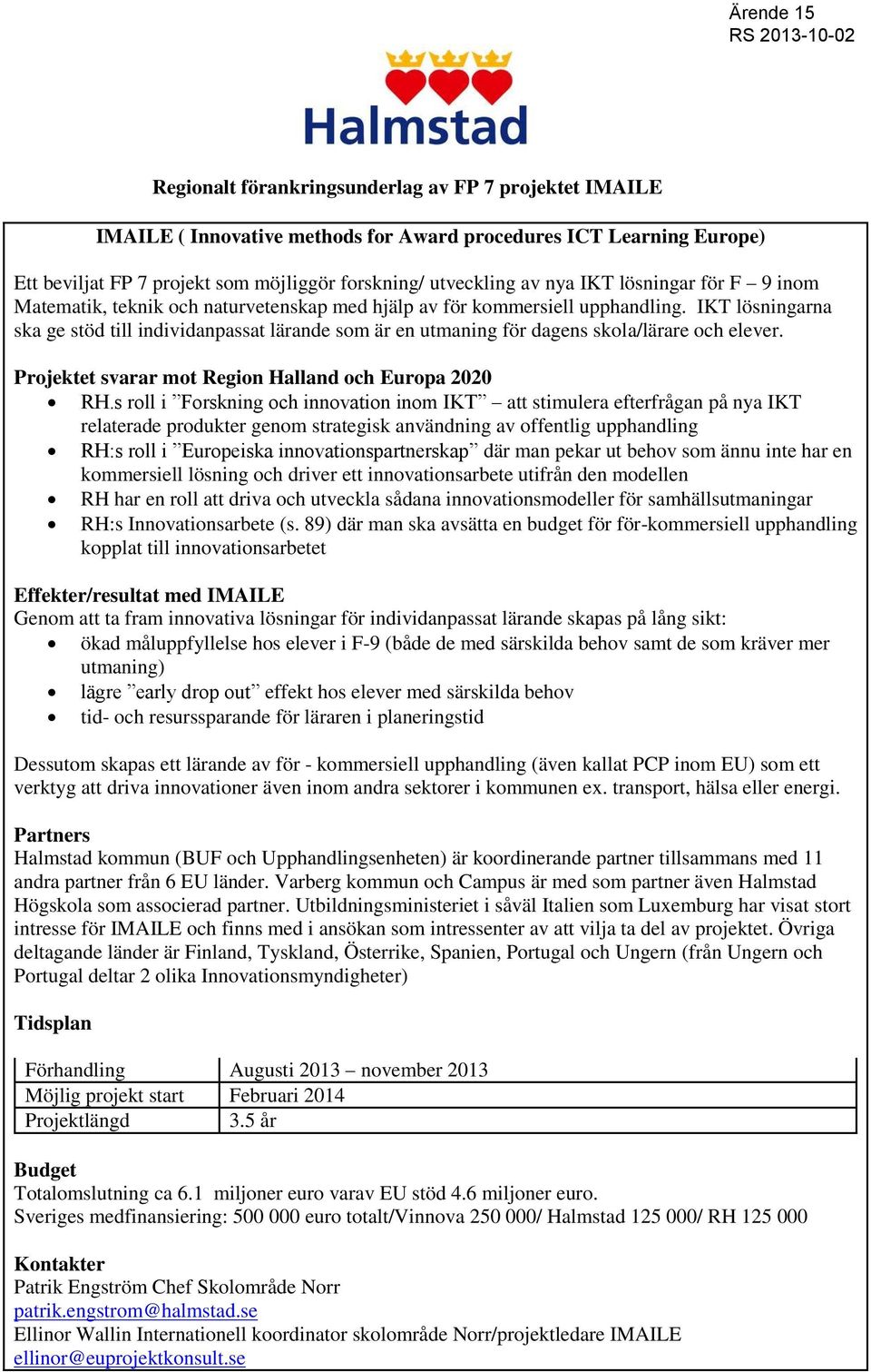 IKT lösningarna ska ge stöd till individanpassat lärande som är en utmaning för dagens skola/lärare och elever. Projektet svarar mot Region Halland och Europa 2020 RH.