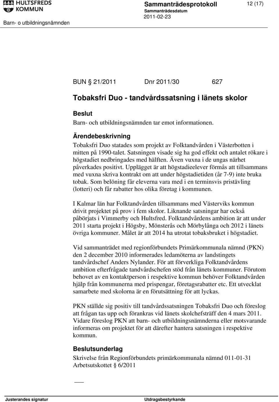 Även vuxna i de ungas närhet påverkades positivt. Upplägget är att högstadieelever förmås att tillsammans med vuxna skriva kontrakt om att under högstadietiden (år 7-9) inte bruka tobak.