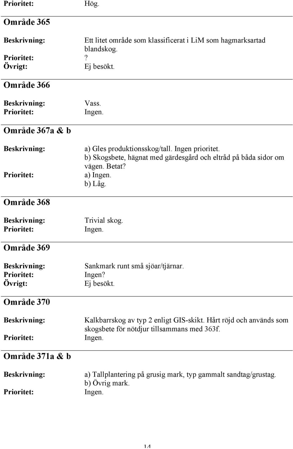 Betat a) b) Låg. Område 368 Trivial skog. Område 369 Sankmark runt små sjöar/tjärnar.