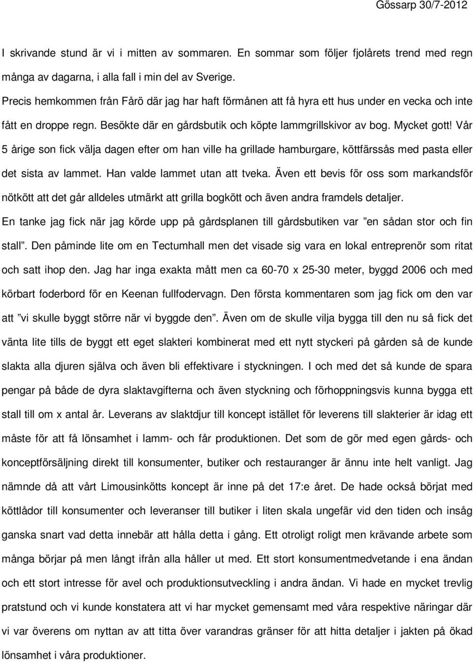 Vår 5 årige son fick välja dagen efter om han ville ha grillade hamburgare, köttfärssås med pasta eller det sista av lammet. Han valde lammet utan att tveka.