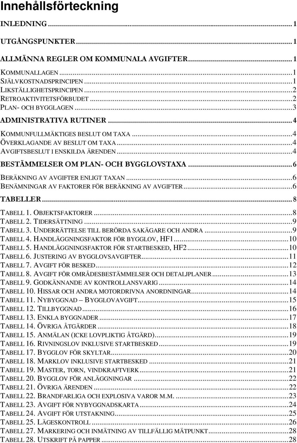 ..4 BESTÄMMELSER OM PLAN- OCH BYGGLOVSTAXA... 6 BERÄKNING AV AVGIFTER ENLIGT TAXAN...6 BENÄMNINGAR AV FAKTORER FÖR BERÄKNING AV AVGIFTER...6 TABELLER... 8 TABELL 1. OBJEKTSFAKTORER...8 TABELL 2.