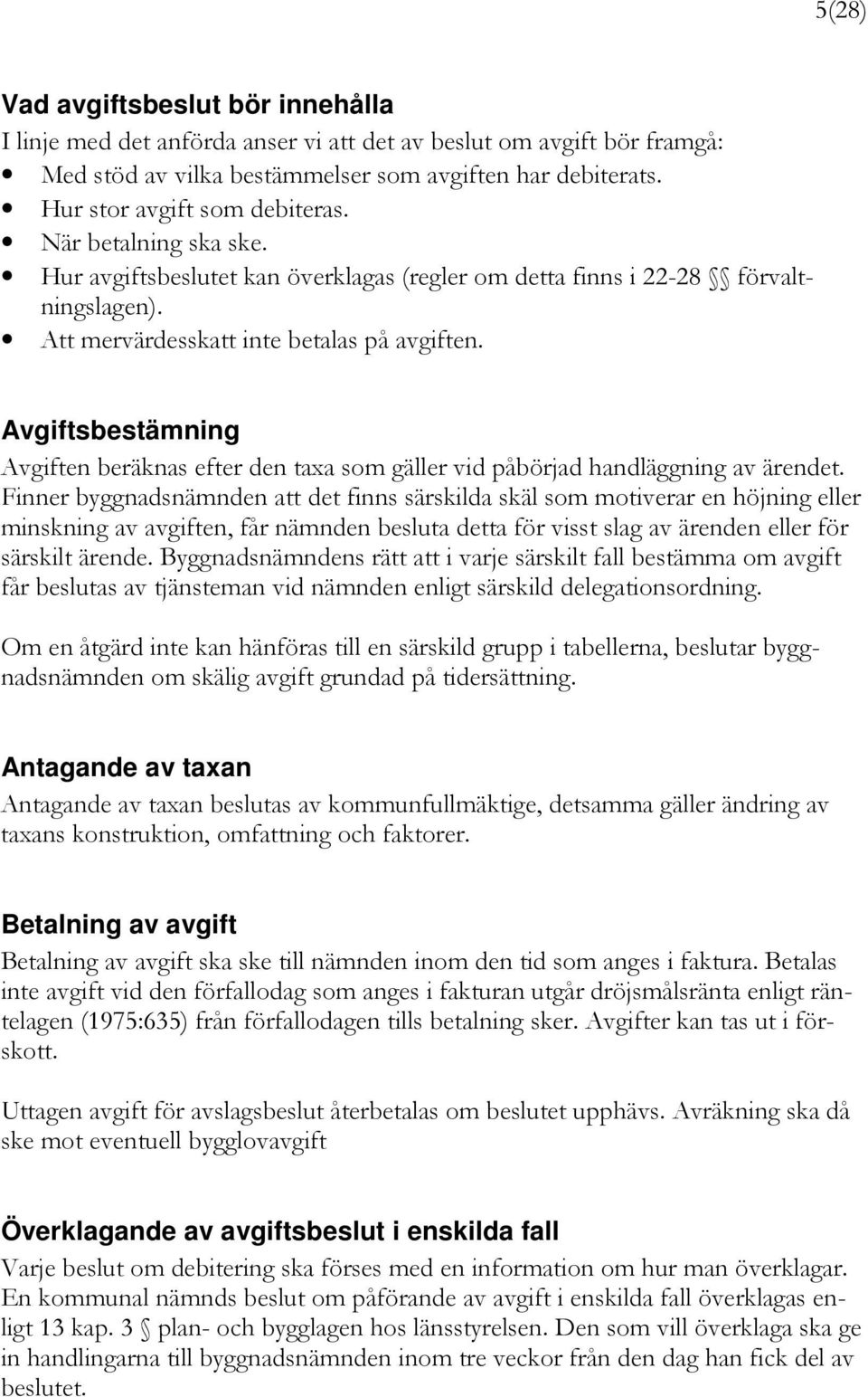 Avgiftsbestämning Avgiften beräknas efter den taxa som gäller vid påbörjad handläggning av ärendet.