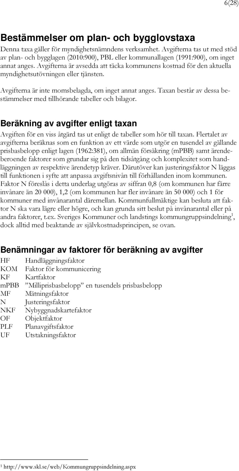 Avgifterna är avsedda att täcka kommunens kostnad för den aktuella myndighetsutövningen eller tjänsten. Avgifterna är inte momsbelagda, om inget annat anges.