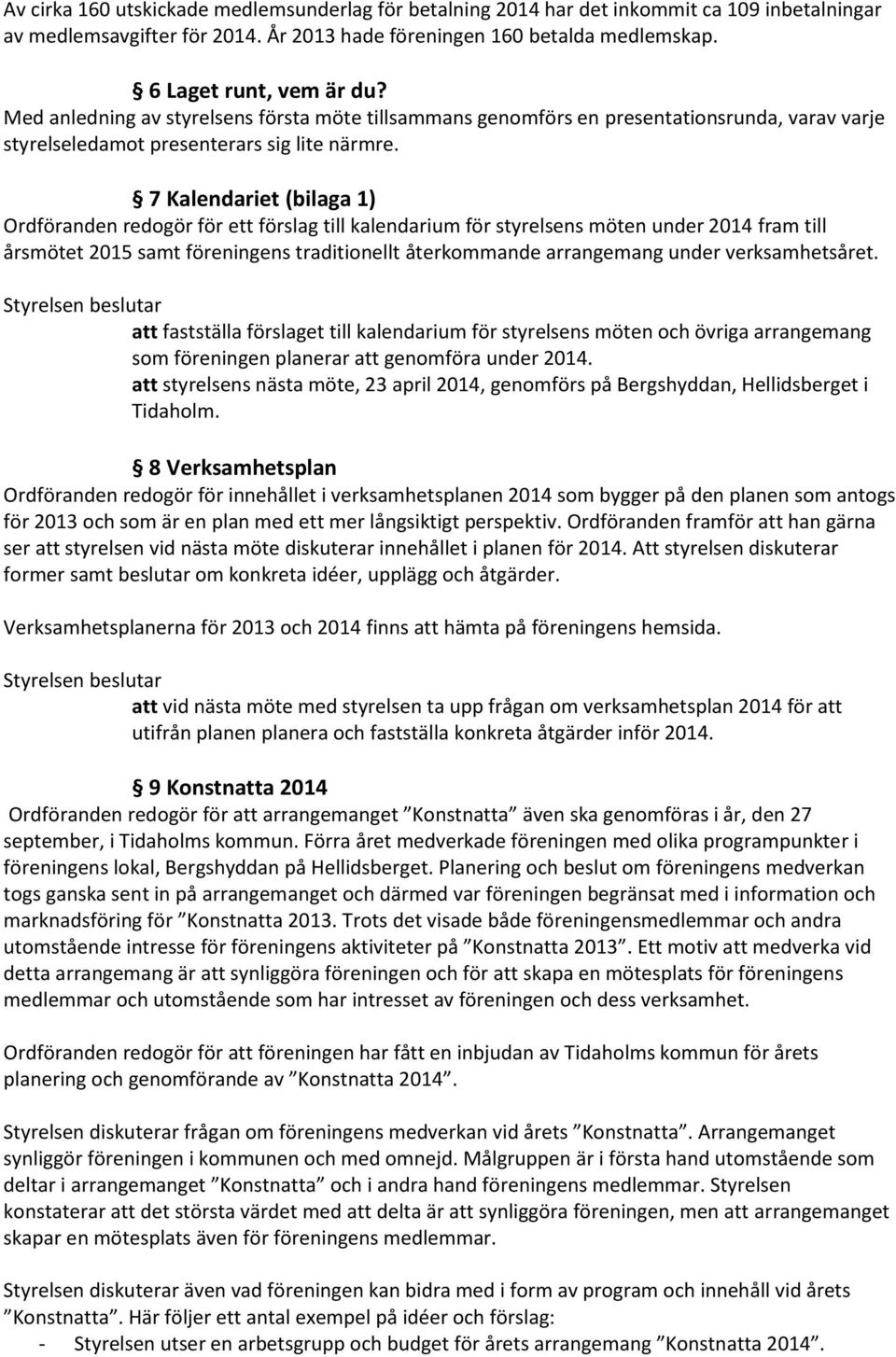 7 Kalendariet (bilaga 1) Ordföranden redogör för ett förslag till kalendarium för styrelsens möten under 2014 fram till årsmötet 2015 samt föreningens traditionellt återkommande arrangemang under