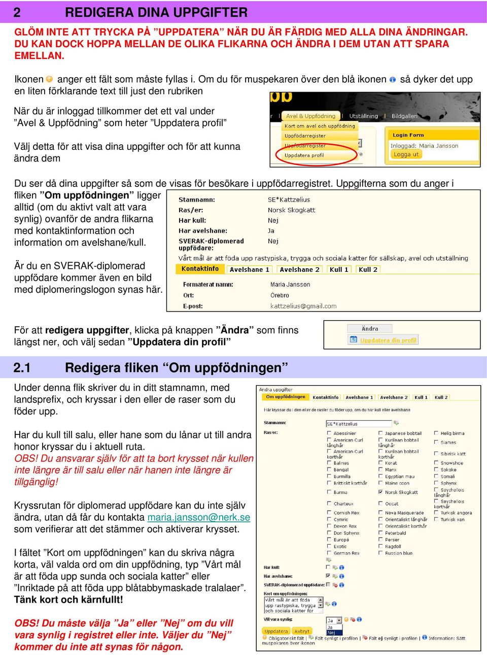 Om du för muspekaren över den blå ikonen så dyker det upp en liten förklarande text till just den rubriken När du är inloggad tillkommer det ett val under Avel & Uppfödning som heter Uppdatera profil