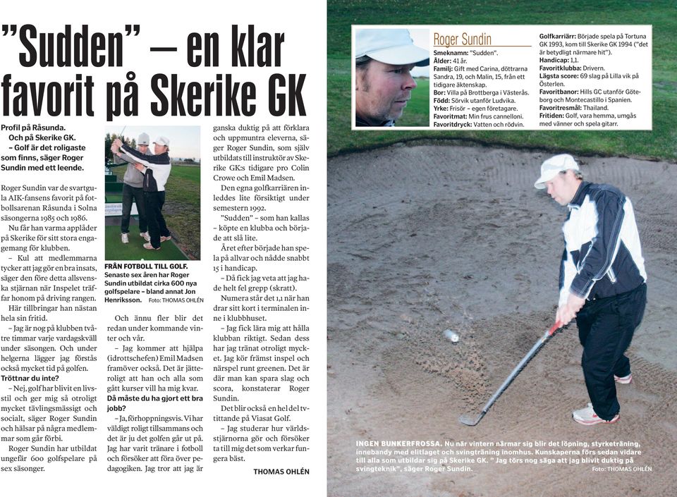 Kul att medlemmarna tycker att jag gör en bra insats, säger den före detta allsvenska stjärnan när Inspelet träffar honom på driving rangen. Här tillbringar han nästan hela sin fritid.