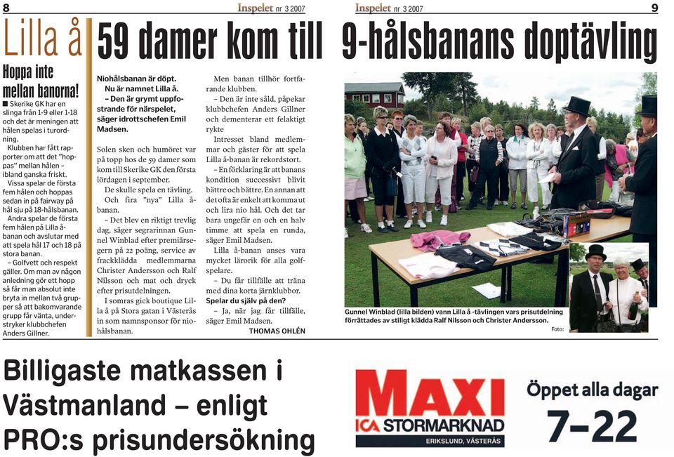 Andra spelar de första fem hålen på Lilla å- banan och avslutar med att spela hål 17 och 18 på stora banan. Golfvett och respekt gäller.