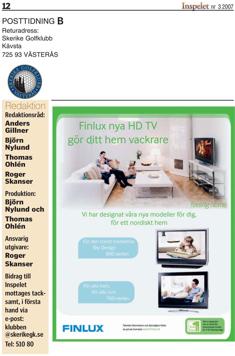 Produktion: Björn Nylund och Thomas Ohlén Ansvarig utgivare: Roger Skanser Bidrag