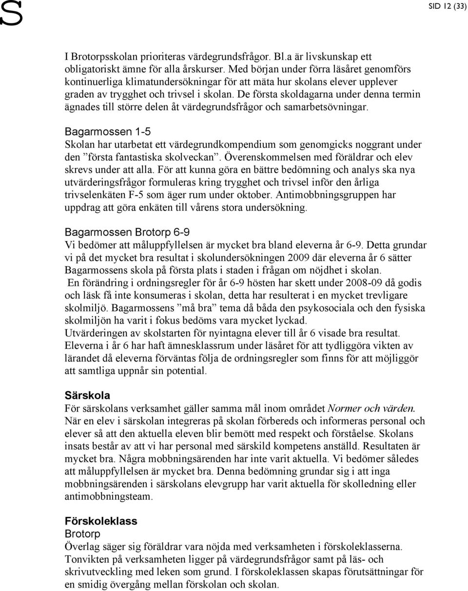 De första skoldagarna under denna termin ägnades till större delen åt värdegrundsfrågor och samarbetsövningar.