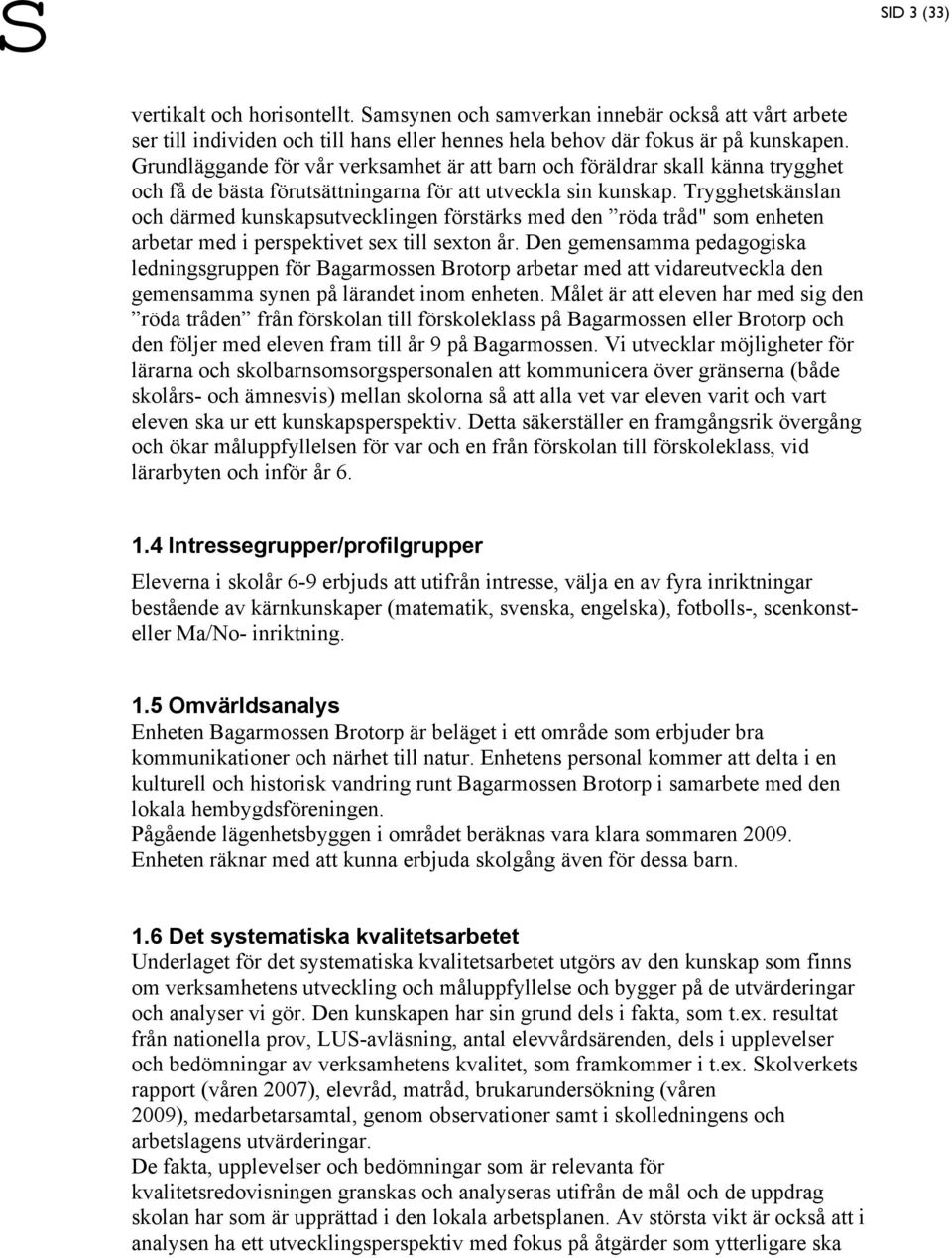 Trygghetskänslan och därmed kunskapsutvecklingen förstärks med den röda tråd" som enheten arbetar med i perspektivet sex till sexton år.