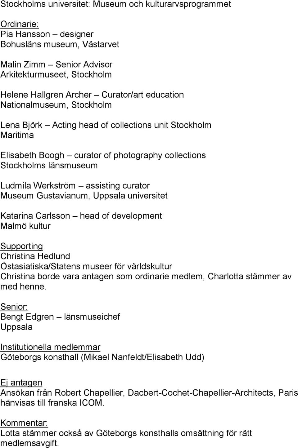 Werkström assisting curator Museum Gustavianum, Uppsala universitet Katarina Carlsson head of development Malmö kultur Supporting Christina Hedlund Östasiatiska/Statens museer för världskultur