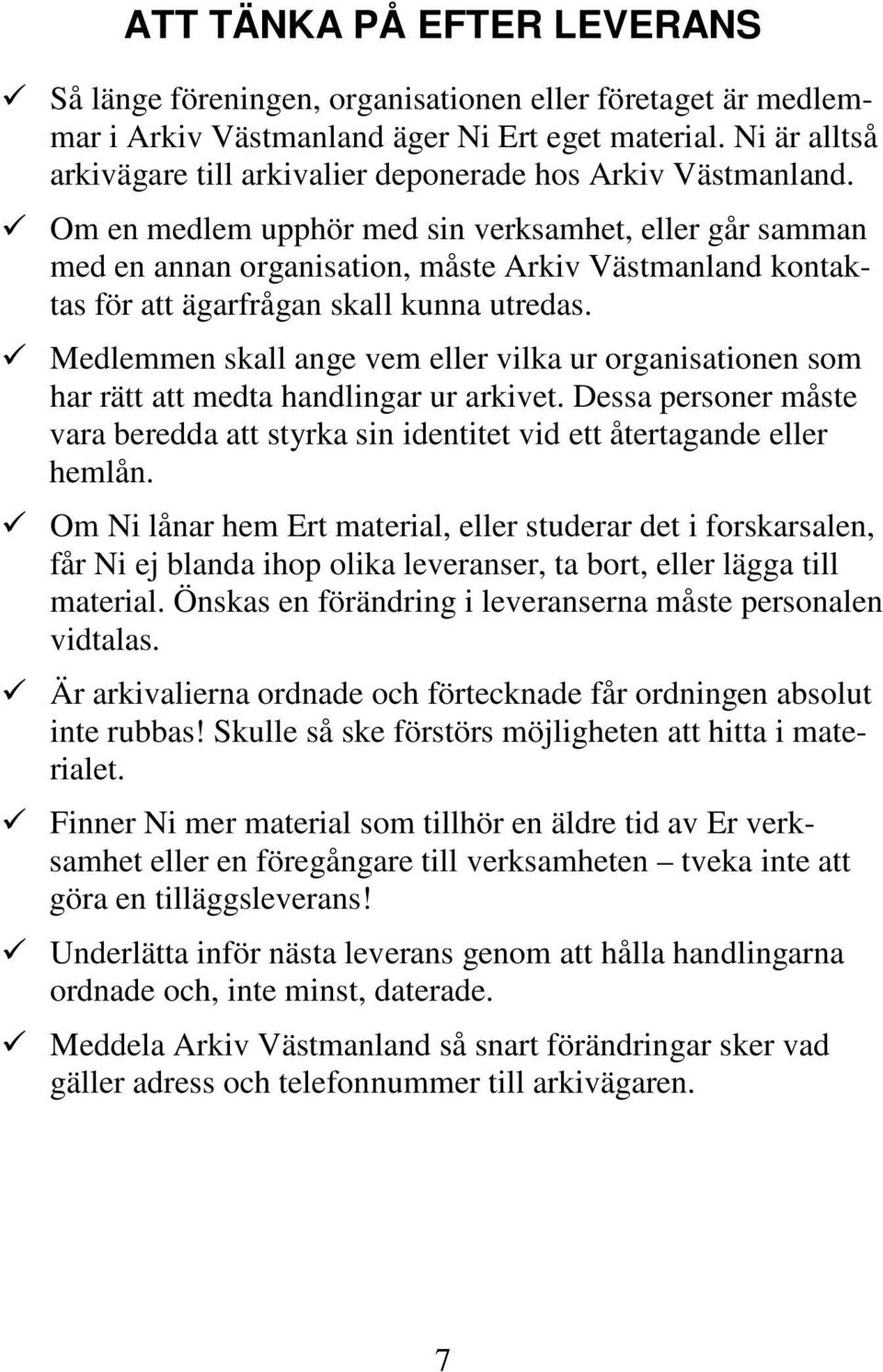Om en medlem upphör med sin verksamhet, eller går samman med en annan organisation, måste Arkiv Västmanland kontaktas för att ägarfrågan skall kunna utredas.