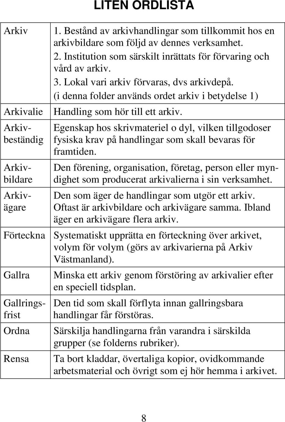 Egenskap hos skrivmateriel o dyl, vilken tillgodoser fysiska krav på handlingar som skall bevaras för framtiden.