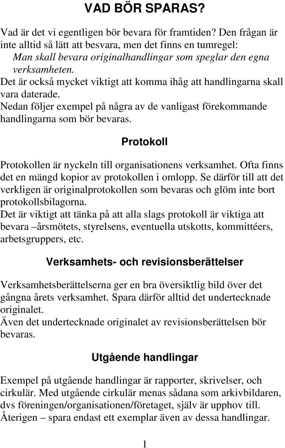 Det är också mycket viktigt att komma ihåg att handlingarna skall vara daterade. Nedan följer exempel på några av de vanligast förekommande handlingarna som bör bevaras.