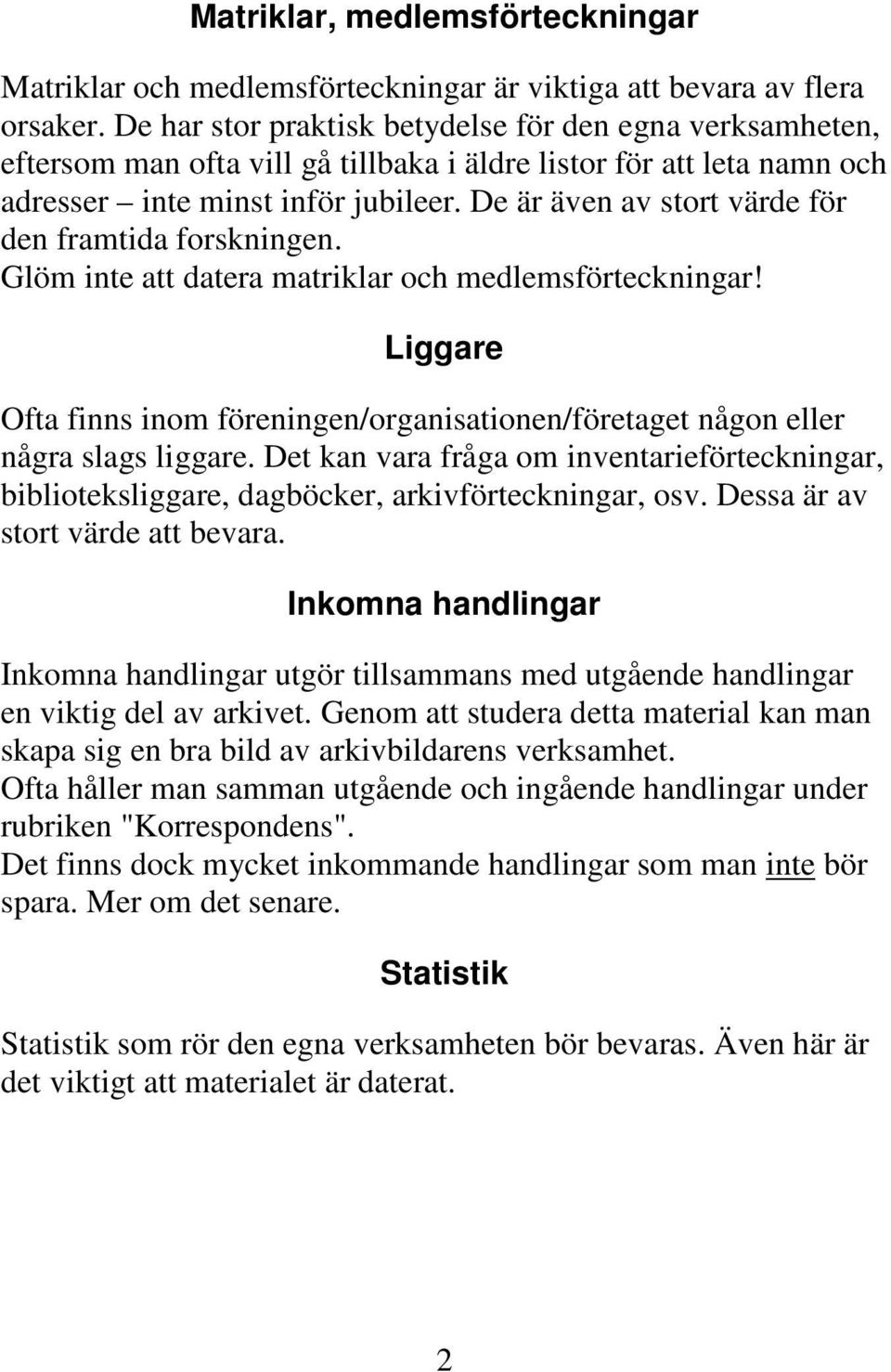De är även av stort värde för den framtida forskningen. Glöm inte att datera matriklar och medlemsförteckningar!