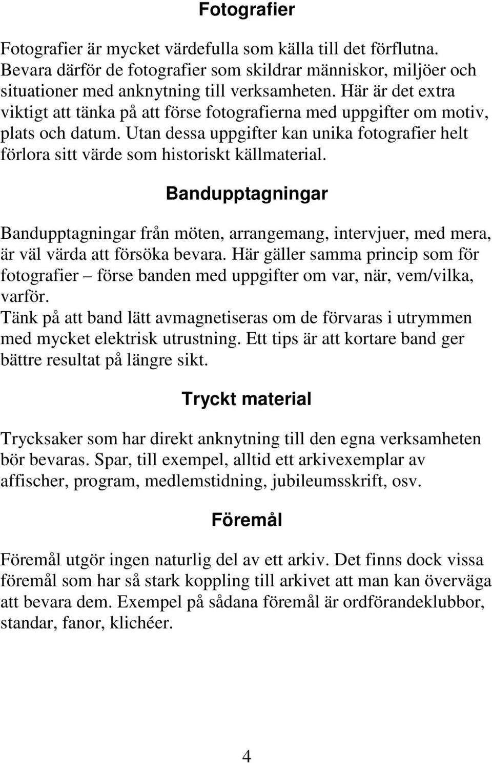 Bandupptagningar Bandupptagningar från möten, arrangemang, intervjuer, med mera, är väl värda att försöka bevara.