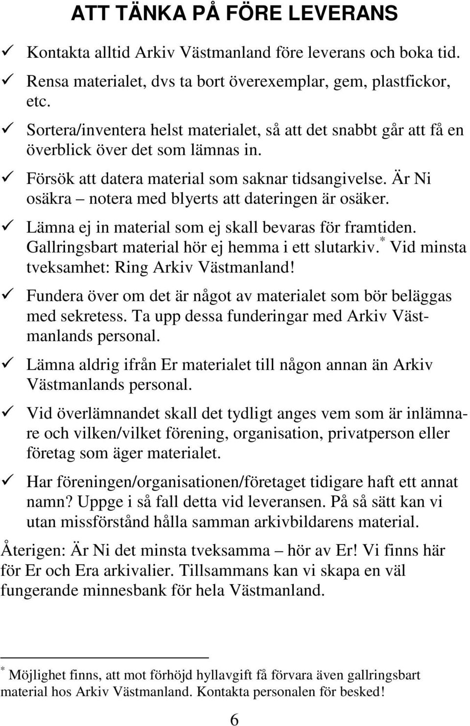Är Ni osäkra notera med blyerts att dateringen är osäker. Lämna ej in material som ej skall bevaras för framtiden. Gallringsbart material hör ej hemma i ett slutarkiv.