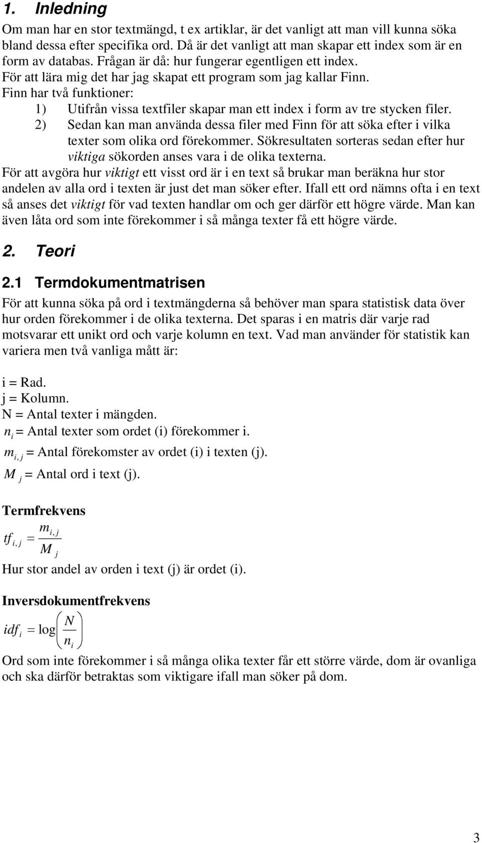 Finn har två funktioner: 1) Utifrån vissa textfiler skapar man ett index i form av tre stycken filer.