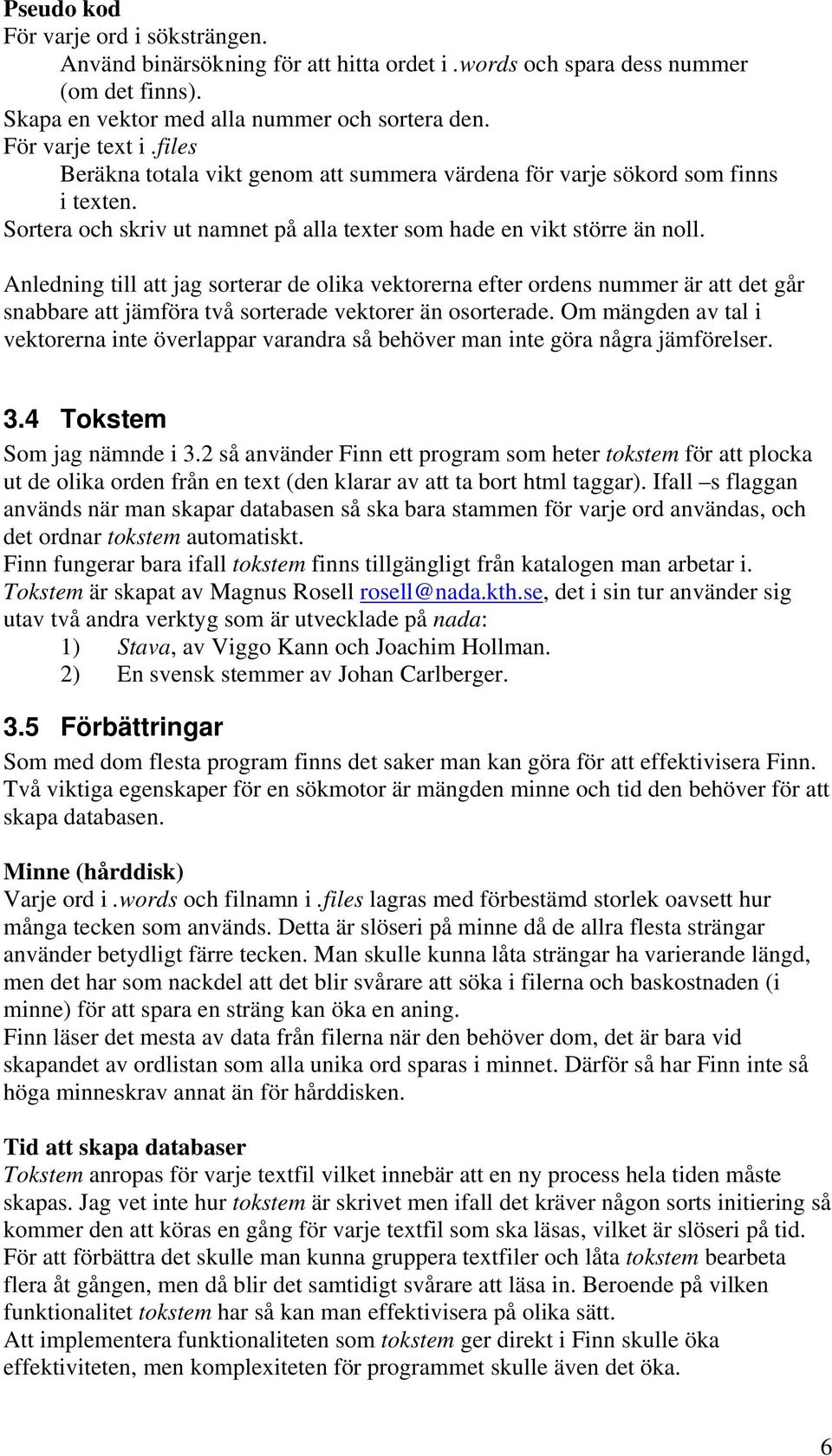 Anledning till att jag sorterar de olika vektorerna efter ordens nummer är att det går snabbare att jämföra två sorterade vektorer än osorterade.