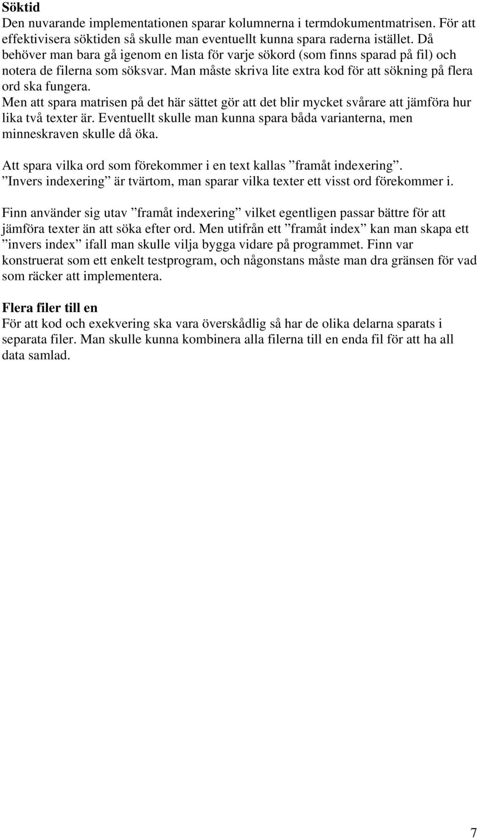Men att spara matrisen på det här sättet gör att det blir mycket svårare att jämföra hur lika två texter är. Eventuellt skulle man kunna spara båda varianterna, men minneskraven skulle då öka.