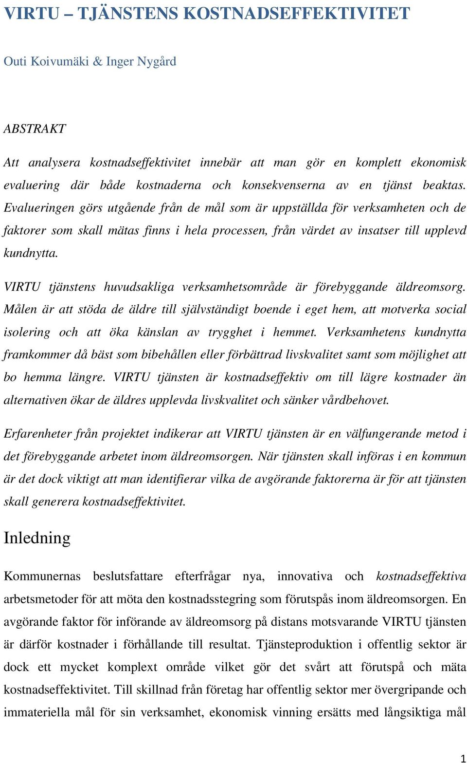 Evalueringen görs utgående från de mål som är uppställda för verksamheten och de faktorer som skall mätas finns i hela processen, från värdet av insatser till upplevd kundnytta.